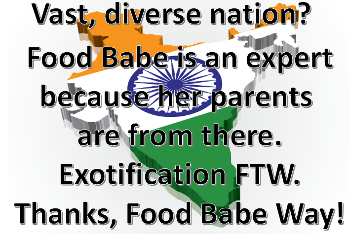 Vast, diverse nation? Food Babe is an expert because her parents are from there. Exotification, FTW. Thanks, Food Babe Way!