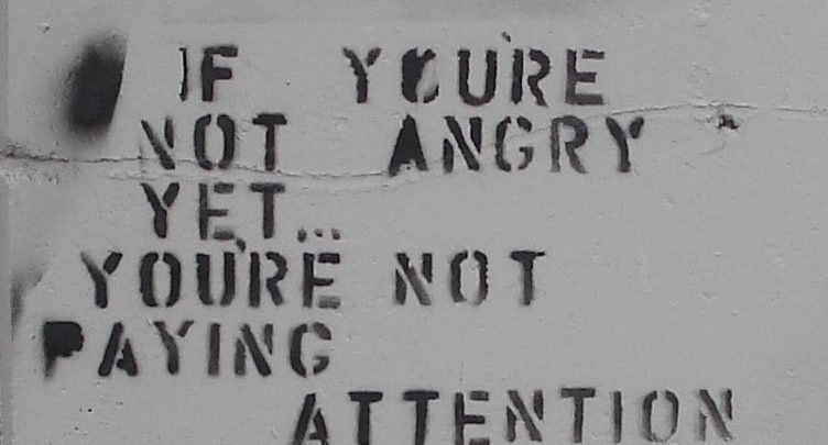 "If you're not angry, you're not paying attention"