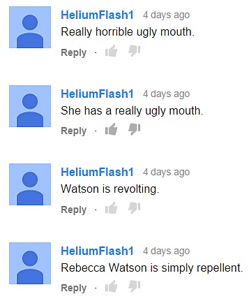 Really horrible ugly mouth.HeliumFlash1 4 days ago She has a really ugly mouth.  HeliumFlash1 4 days ago Watson is revolting.  HeliumFlash1 4 days ago Rebecca Watson is simply repellent.